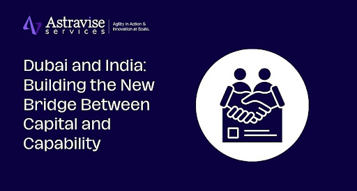 Dubai and India: Building the New Bridge Between Capital and Capability | Astravise Services (ASPL)